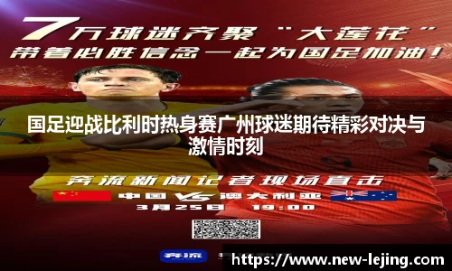 国足迎战比利时热身赛广州球迷期待精彩对决与激情时刻