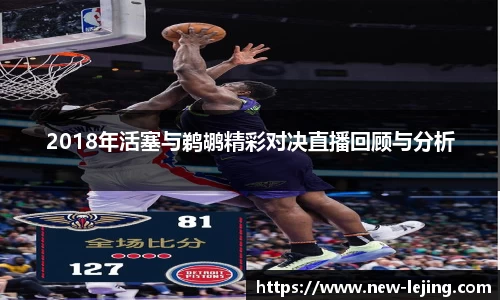 2018年活塞与鹈鹕精彩对决直播回顾与分析