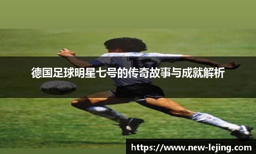 德国足球明星七号的传奇故事与成就解析