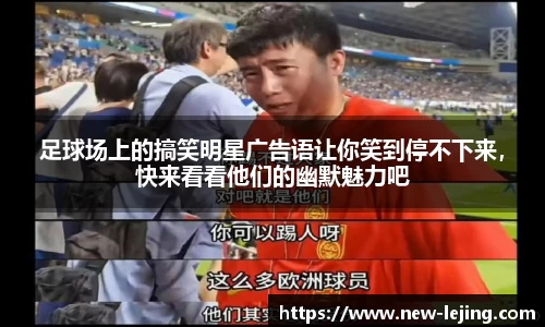 足球场上的搞笑明星广告语让你笑到停不下来，快来看看他们的幽默魅力吧
