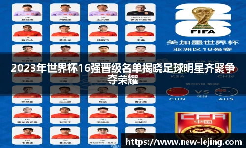2023年世界杯16强晋级名单揭晓足球明星齐聚争夺荣耀